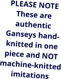 PLEASE NOTE These are authentic Ganseys hand-knitted in one piece and NOT machine-knitted imitations
