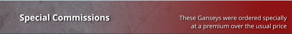 These Ganseys were ordered specially at a premium over the usual price Special Commissions