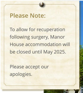 Please Note:  To allow for recuperation following surgery, Manor House accommodation will be closed until May 2025.  Please accept our apologies.
