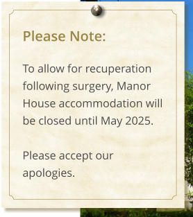Please Note:  To allow for recuperation following surgery, Manor House accommodation will be closed until May 2025.  Please accept our apologies.