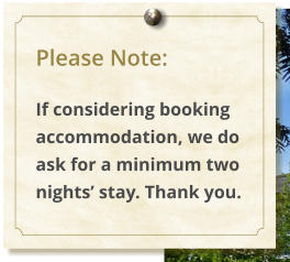 Please Note:  If considering booking accommodation, we do ask for a minimum two nights stay. Thank you.