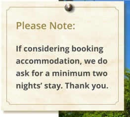 Please Note:  If considering booking accommodation, we do ask for a minimum two nights stay. Thank you.